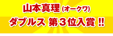 山本真理 (オークワ)ダブルス 第３位入賞 !!
